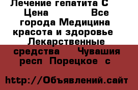 Лечение гепатита С   › Цена ­ 22 000 - Все города Медицина, красота и здоровье » Лекарственные средства   . Чувашия респ.,Порецкое. с.